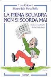 La prima squadra non si scorda mai - Luca Goldoni, Mauro Della Porta Raffo  - Libro - Mondadori Store