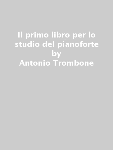 Il primo libro per lo studio del pianoforte - Antonio Trombone - Libro -  Mondadori Store