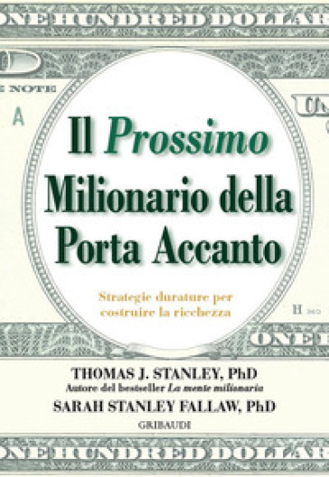 Il prossimo milionario della porta accanto. Strategie durature per costruire la ricchezza - Thomas J. Stanley - Sarah Stanley Fallaw
