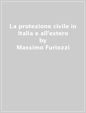La protezione civile in Italia e all'estero - Massimo Furiozzi - Libro -  Mondadori Store
