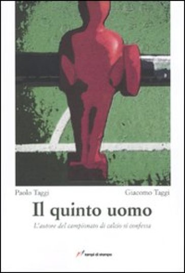 Il quinto uomo. L'autore del campionato di calcio si confessa - Paolo  Taggi, Giacomo Taggi - Libro - Mondadori Store