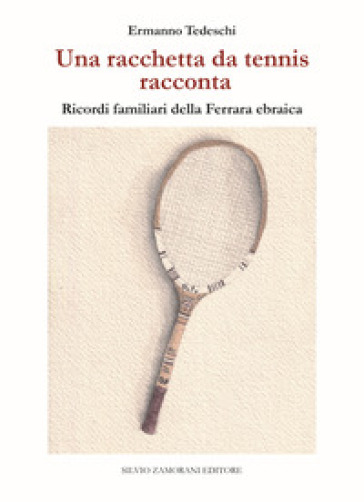 Una racchetta da tennis racconta. Ricordi familiari della Ferrara ebraica -  Ermanno Tedeschi - Libro - Mondadori Store