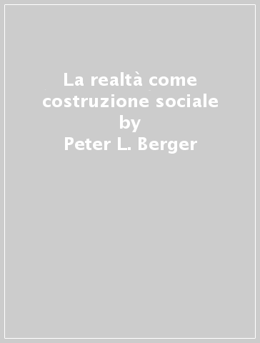 La realtà come costruzione sociale - Peter L. Berger, Thomas Luckmann -  Libro - Mondadori Store