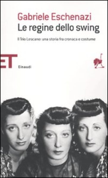 Le regine dello swing. Il Trio Lescano: una storia fra cronaca e costume -  Gabriele Eschenazi - Libro - Mondadori Store