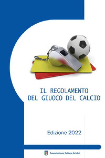 Il regolamento del giuoco del calcio corredato delle decisioni ufficiali  FIGC e della guida pratica AIA. Edizione 2022 - - Libro - Mondadori Store