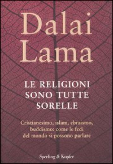 Le religioni sono tutte sorelle. Cristianesimo, islam, ebraismo, buddismo: come le fedi del mondo si possono parlare - Dalai Lama