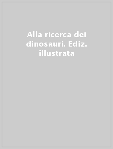 Alla ricerca dei dinosauri. Ediz. illustrata - - Libro - Mondadori Store