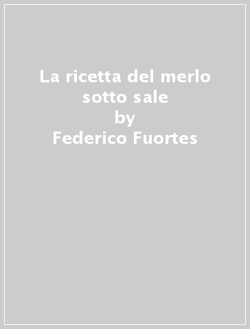 La ricetta del merlo sotto sale - Federico Fuortes - Libro - Mondadori Store