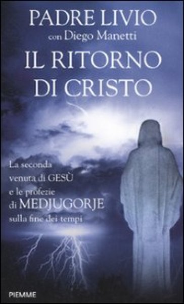 Il ritorno di Cristo. La seconda venuta di Gesù e le profezie di Medjugorje sulla fine dei...