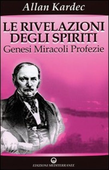 Le rivelazioni degli spiriti. 1: Genesi, miracoli, profezie