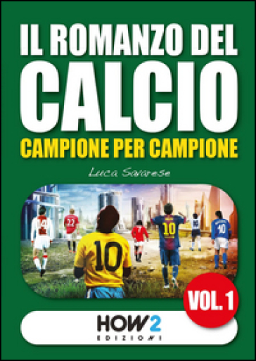 Il romanzo del calcio, campione per campione. 1.