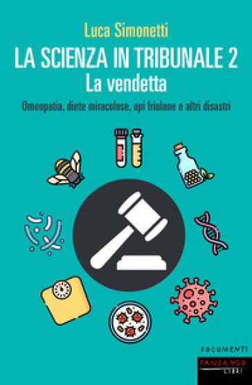 La scienza in tribunale 2. La vendetta. Omeopatia, diete miracolose, api friulane e altri...