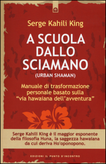 A scuola dallo sciamano. Manuale di trasformazione personale basato sulla «via hawaiana de...