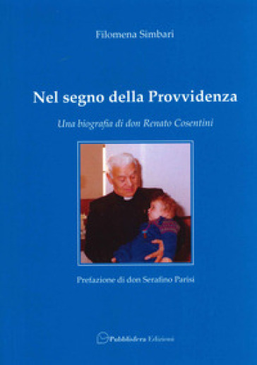 Nel segno della provvidenza. Una biografia di don Renato Cosentini