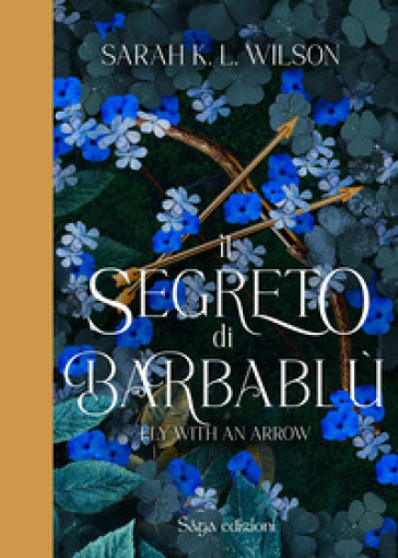 Il segreto di Barbablù. Ediz. illustrata. 1: Fly with the arrow - Sarah  K.L.Wilson - Libro - Mondadori Store