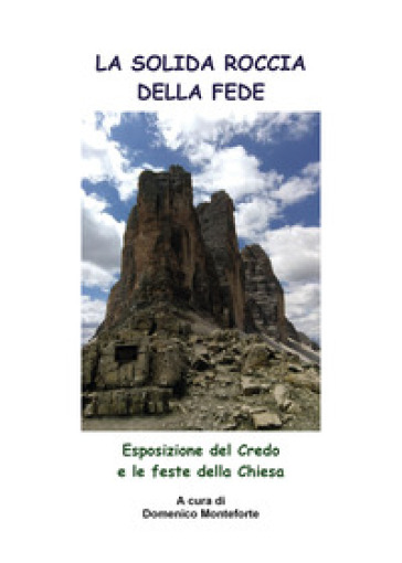 La solida roccia della fede. Esposizione del Credo e le feste della Chiesa