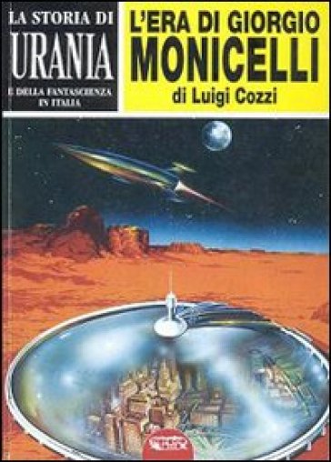 La storia di «Urania» e della fantascienza in Italia. 1.L'era di Giorgio  Monicelli - Luigi Cozzi - Libro - Mondadori Store
