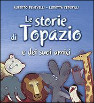 Le storie di Topazio e dei suoi amici - Alberto Benevelli, Loretta  Serofilli - Libro - Mondadori Store