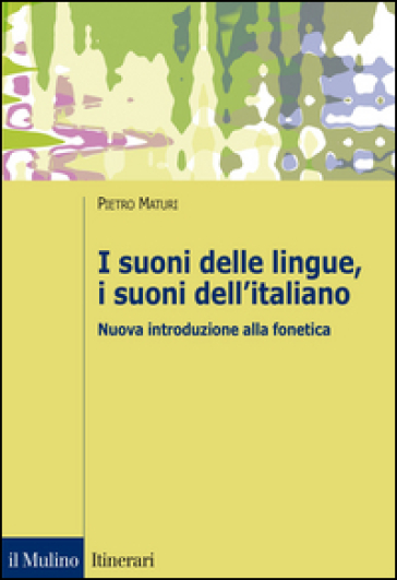 I suoni delle lingue, i suoni dell'italiano. Nuova introduzione alla fonetica