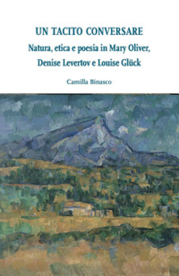 Un tacito conversare. Natura, etica e poesia in Mary Oliver, Denise Levertov e Louise Gluc...