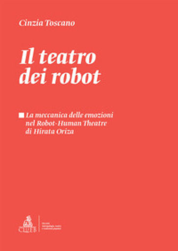 Il teatro dei robot. La meccanica delle emozioni nel Robot-Human Theatre di  Hirata Oriza - Cinzia Toscano - Libro - Mondadori Store