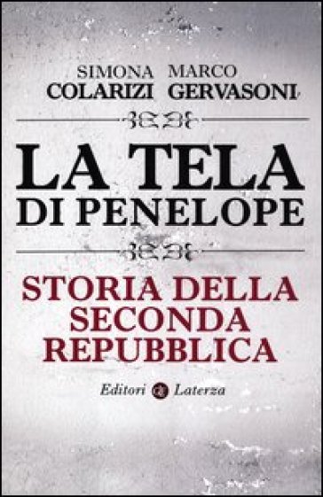 La tela di Penelope. Storia della seconda Repubblica - Simona Colarizi,  Marco Gervasoni - Libro - Mondadori Store