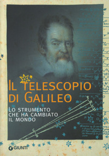 Il telescopio di Galileo. Lo strumento che ha cambiato il mondo