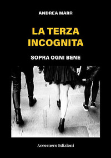 La terza incognita. Sopra ogni bene - ANDREA MARR