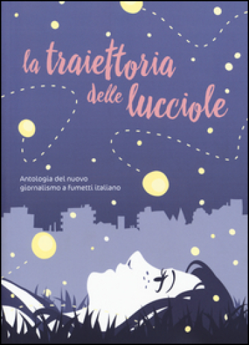 La traiettoria delle lucciole. Antologia del nuovo giornalismo a fumetti italiano