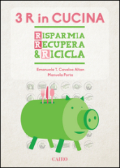 Le tre R in cucina. Risparmia recupera & ricicla - Manuela Porta, Emanuela  Cavalca Altan - Libro - Mondadori Store
