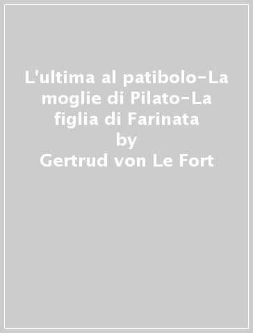 L'ultima al patibolo-La moglie di Pilato-La figlia di Farinata - Gertrud  von Le Fort - Libro - Mondadori Store