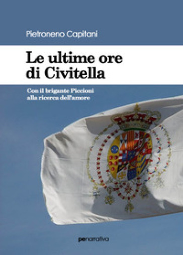 Le ultime ore di Civitella. Con il brigante Piccioni alla ricerca dell'amore