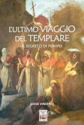 L ultimo viaggio del Templare. Il segreto di Pompei