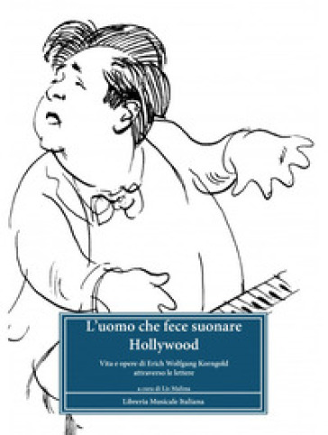 L'uomo che fece suonare Hollywood. Vita e opere di Erich Wolfgang Korngold attraverso le lettere