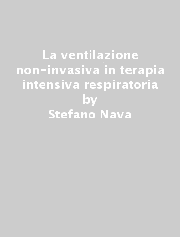 La ventilazione non-invasiva in terapia intensiva respiratoria - Stefano  Nava - Libro - Mondadori Store