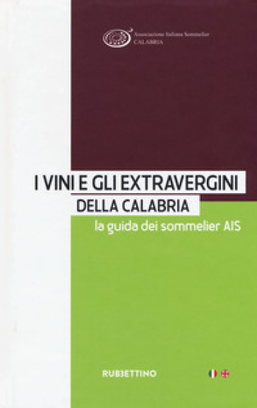 I vini e gli extravergini della Calabria. La guida dei sommelier AIS. Ediz. italiana e inglese