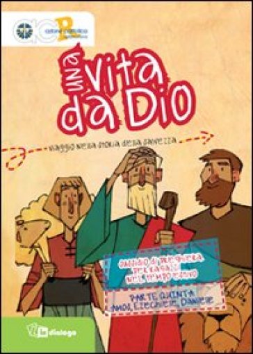 Una vita da Dio. Viaggio nella storia della salvezza. Sussidio di preghiera per ragazzi nel tempo estivo. Vol. 5: Amos, Ezechiele, Daniele