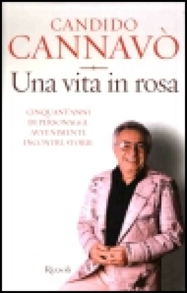 Una vita in rosa. Cinquant'anni di personaggi, avvenimenti, incontri,  storie - Candido Cannavò - Libro - Mondadori Store